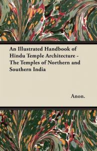 An Illustrated Handbook of Hindu Temple Architecture - The Temples of Northern and Southern India: Book by Anon.