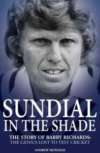 Sundial in the Shade: The Story of Barry Richards: the Genius Lost to Test Cricket: Book by Andrew Murtagh Sundial in the Shade: The Story of Barry Richards: the Genius Lost to Test Cricket: Book by Andrew Murtagh