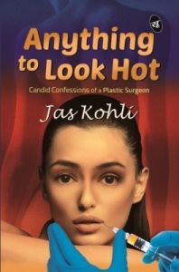 Anything To Look Hot : Candid Confessions of a Plastic Surgeon (English) (Paperback): Book by Jas Kohli Anything To Look Hot : Candid Confessions of a Plastic Surgeon (English) (Paperback): Book by Jas Kohli