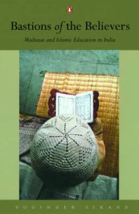 Bastions of the Believers: Madrasas and Islamic Education in India: Book by Yoginder Sikand Bastions of the Believers: Madrasas and Islamic Education in India: Book by Yoginder Sikand
