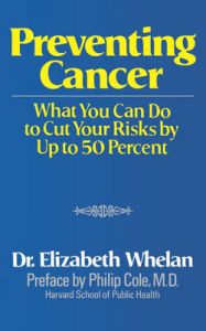 Preventing Cancer: What You Can Do to Cut Your Risks by Up to 50 Percent: Book by Elizabeth M. Whelan