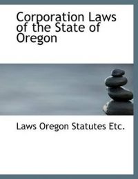 Corporation Laws of the State of Oregon: Book by Laws Oregon Statutes Etc.
