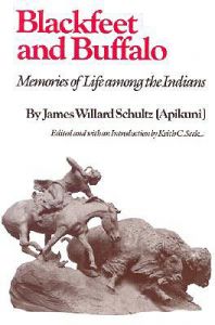 Blackfeet and Buffalo: Memories of Life Among the Indians: Book by James Willard Schultz Blackfeet and Buffalo: Memories of Life Among the Indians: Book by James Willard Schultz