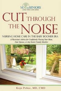 Cut Through the Noise: Nursing Home Care in the Baby Boomer Era: Book by Kojo Pobee, M.D.