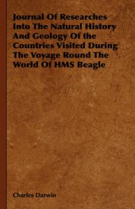 Journal Of Researches Into The Natural History And Geology Of the Countries Visited During The Voyage Round The World Of HMS Beagle: Book by Charles Darwin