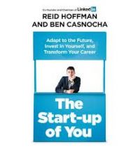 The Start-up of You: Adapt to the Future, Invest in Yourself, and Transform Your Career: Book by Ben Casnocha
