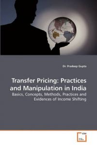 Transfer Pricing: Practices and Manipulation in India: Book by Dr Pradeep Gupta Transfer Pricing: Practices and Manipulation in India: Book by Dr Pradeep Gupta