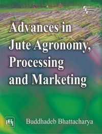 Advances in Jute Agronomy, Processing and Marketing (English): Book by Buddhadeb Bhattacharya Advances in Jute Agronomy, Processing and Marketing (English): Book by Buddhadeb Bhattacharya