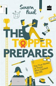 The Topper Prepares The True Stories of Those Who Cracked the JEE: Book by Soum Paul The Topper Prepares The True Stories of Those Who Cracked the JEE: Book by Soum Paul