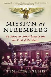 Mission at Nuremberg: An American Army Chaplain and the Trial of the Nazis: Book by Tim Townsend, (Wr Mission at Nuremberg: An American Army Chaplain and the Trial of the Nazis: Book by Tim Townsend, (Wr