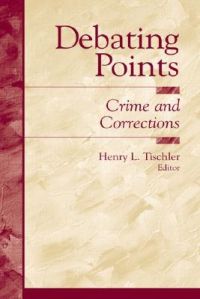 Debating Points in Crime and Criminology: Crime and Corrections Debating Points in Crime and Criminology: Crime and Corrections