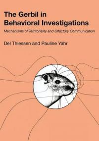 The Gerbil in Behavioral Investigations: Mechanisms of Territoriality and Olfactory Communication: Book by Del Thiessen The Gerbil in Behavioral Investigations: Mechanisms of Territoriality and Olfactory Communication: Book by Del Thiessen