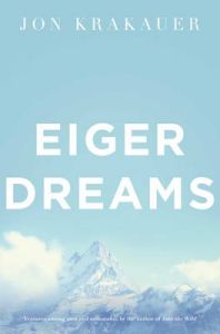 Eiger Dreams: Ventures Among Men and Mountains: Book by Jon Krakauer Eiger Dreams: Ventures Among Men and Mountains: Book by Jon Krakauer