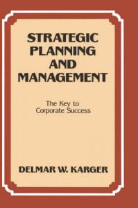 Strategic Planning and Management: The Key to Corporate Success: Book by D.W. Karger