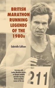 British Marathon Running Legends of the 1980's: Book by Gabrielle Collison