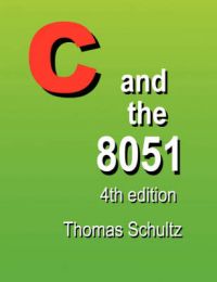 C and the 8051 (4th Edition): Book by Thomas W Schultz C and the 8051 (4th Edition): Book by Thomas W Schultz
