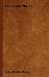 Soldiers In The Sun: Book by William Thaddeus Sexton Soldiers In The Sun: Book by William Thaddeus Sexton