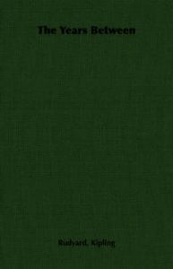 The Years Between: Book by Rudyard, Kipling The Years Between: Book by Rudyard, Kipling