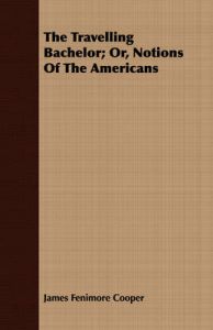 The Travelling Bachelor; Or, Notions Of The Americans: Book by James Fenimore Cooper