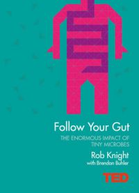 Follow Your Gut: How the Bacteria in Your Stomach Steer Your Health, Mood and More: Book by Robert Knight Follow Your Gut: How the Bacteria in Your Stomach Steer Your Health, Mood and More: Book by Robert Knight