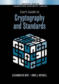 User's Guide to Cryptography and Standards: Book by Alex W. Dent