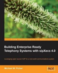 Building Enterprise Ready Telephony Systems with SipXecs 4.0: Book by Michael W. Picher Building Enterprise Ready Telephony Systems with SipXecs 4.0: Book by Michael W. Picher
