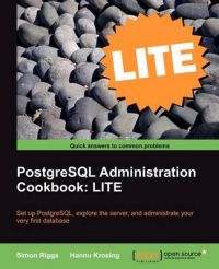 PostgreSQL 9 Administration Cookbook LITE: Basics, Exploring the Server, Database Administration: Book by Simon Riggs