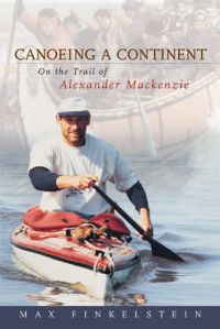 Canoeing a Continent: On the Trail of Alexander Mackenzie: Book by Max Finkelstein
