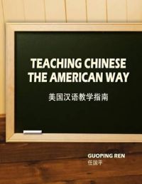 Teaching Chinese the American Way / $C Guoping Ren = $B Meiguo Han Yu Jiao Xue Zhi Nan / Ren Guoping: Book by Guoping Ren