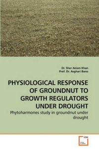 Physiological Response of Groundnut to Growth Regulators Under Drought: Book by Dr Sher Aslam Khan Physiological Response of Groundnut to Growth Regulators Under Drought: Book by Dr Sher Aslam Khan