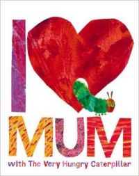 I Love Mum with The Very Hungry Caterpillar (English) (Hardcover): Book by Eric Carle