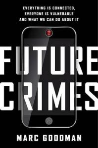 Future Crimes: Everything Is Connected, Everyone Is Vulnerable and What We Can Do about It: Book by Marc Goodman