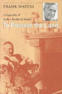 To Possess the Land: Biography of Arthur Rochford Manby: Book by Frank Waters To Possess the Land: Biography of Arthur Rochford Manby: Book by Frank Waters