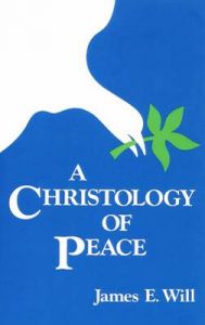 A Christology of Peace: Book by James E. Will