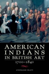 American Indians in British Art, 1700-1840: Book by Stephanie Pratt