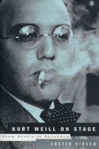 Kurt Weill on Stage: From Berlin to Broadway: Book by Foster Hirsch Kurt Weill on Stage: From Berlin to Broadway: Book by Foster Hirsch