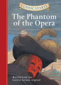 Classic Starts : The Phantom Of The Opera: Book by Gaston Leroux Classic Starts : The Phantom Of The Opera: Book by Gaston Leroux
