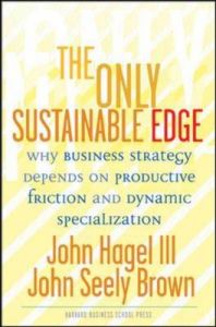 The Only Sustainable Edge: Why Business Strategy Depends on Productive Friction and Dynamic Specialization: Book by John Hagel III