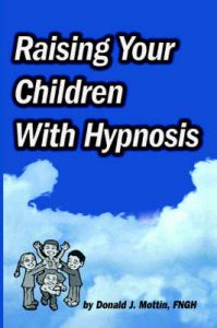 Raising Your Children with Hypnosis: Book by Donald J Mottin Raising Your Children with Hypnosis: Book by Donald J Mottin