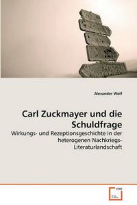 Carl Zuckmayer Und Die Schuldfrage: Book by Alexander Wolf (ETH Zuerich, Switzerland) Carl Zuckmayer Und Die Schuldfrage: Book by Alexander Wolf (ETH Zuerich, Switzerland)