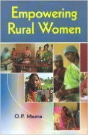 Empowering Rural Women, 312 pp, 2012 (English): Book by O. P. Meena Empowering Rural Women, 312 pp, 2012 (English): Book by O. P. Meena