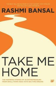 Take Me Home : The Inspiring Stories of 20 Entrepreneurs from Small - Town India with Big - Time Dreams (English) (Paperback): Book by Rashmi Bansal Take Me Home : The Inspiring Stories of 20 Entrepreneurs from Small - Town India with Big - Time Dreams (English) (Paperback): Book by Rashmi Bansal