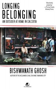 Longing Belonging: An Outsider at Home in Calcutta: Book by Bishwanath Ghosh