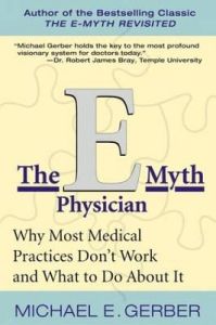 The E-myth Physician: Why Most Medical Practices Don't Work and What to Do About it: Book by Michael Gerber