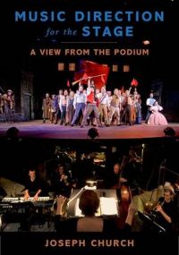 Music Direction for the Stage: A View from the Podium: Book by Joseph Church Music Direction for the Stage: A View from the Podium: Book by Joseph Church