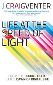 Life at the Speed of Light: From the Double Helix to the Dawn of Digital Life: Book by J. Craig Venter