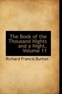 The Book of the Thousand Nights and a Night, Volume 11: Book by Sir Richard Francis Burton The Book of the Thousand Nights and a Night, Volume 11: Book by Sir Richard Francis Burton