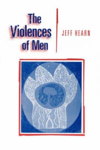 The Violences of Men: How Men Talk About and How Agencies Respond to Men's Violence to Women: Book by Jeff Hearn The Violences of Men: How Men Talk About and How Agencies Respond to Men's Violence to Women: Book by Jeff Hearn