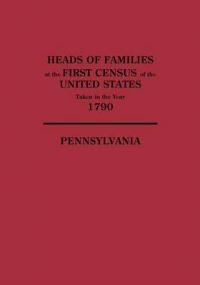 Heads of Families at the First Census of the United States Taken in the Year 1790: Pennsylvania: Book by Bureau of the Census United States