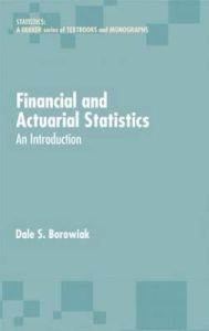 Financial and Actuarial Statistics: An Introduction: Book by Dale S. Borowiak Financial and Actuarial Statistics: An Introduction: Book by Dale S. Borowiak
